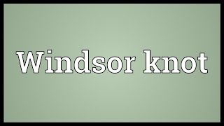 Windsor knot Meaning [upl. by Nylodam]