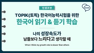 TOPIK토픽 한국어능력시험 읽기와 듣기ㅣ나의 성장속도가 남들보다 느리다고 생각할 때 인생조언Korean Koreanlanguage TOPIK [upl. by Pavyer]