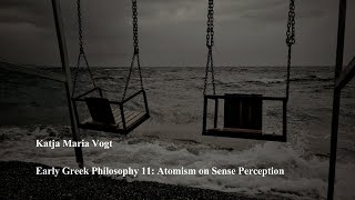 Early Greek Philosophy 11 Atomism on Sense Perception by Katja Maria Vogt [upl. by Avigdor]