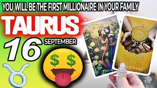 Taurus ♉ 🤑YOU WILL BE THE FIRST MILLIONAIRE IN YOUR FAMILY 💰 horoscope for today SEPTEMBER 16 2024 ♉ [upl. by Juetta685]