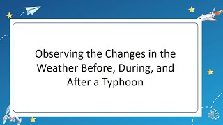 OBSERVING THE CHANGES IN WEATHER BEFORE DURING AND AFTER A TYPHOON science k12curriculummelc [upl. by Nichani]