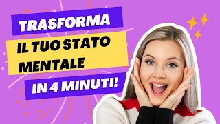 Trasforma il TUO stato MENTALE in 4 minuti [upl. by Tutt]