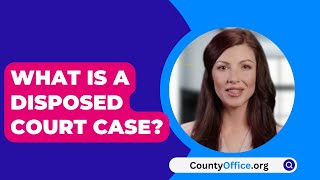 What Is A Disposed Court Case  CountyOfficeorg [upl. by Ahtnamas]