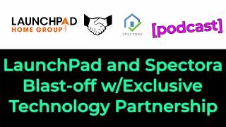 The Partnership LaunchPad Home Group and Spectora podcast [upl. by Monie]