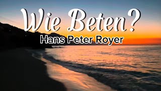 Wie Beten  Hans Peter Royer beten bibel glaube [upl. by Ialocin]