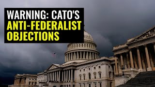 Cato vs the Constitution Forgotten AntiFederalist Arguments [upl. by Phonsa]