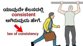 ಯಾವುದೇ ಕೆಲಸದಲ್ಲಿ consistent ಆಗಿರುವುದು ಹೇಗೆ Law of consistency Kannada motivation [upl. by Ricky]