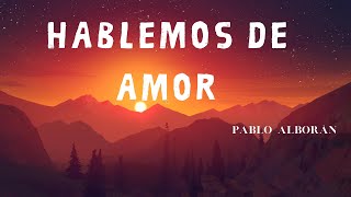 Hablemos de amor  Pablo Alborán  Lyric Video Oficial letra [upl. by Marshall28]