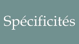 How to Pronounce Spécificités Specificities Correctly in French [upl. by Enitsyrk]