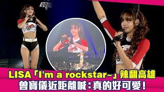 LISA「I’m a rockstar」辣翻高雄 曾寶儀近距離喊：真的好可愛！ [upl. by Swords881]