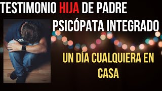 💜 TESTIMONIO de la HIJA PADRE PSICÓPATA INTEGRADO en un DÍA COTIDIANO ☢️ [upl. by Oner]