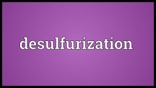 Desulfurization Meaning [upl. by Melodee]