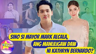 Sino si Mayor Mark Alcala ang manliligaw daw ni Kathryn Bernardo [upl. by Prakash]