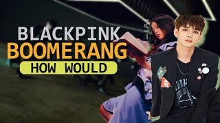 How Would BLACKPINK Sing BOOMERANG  WANNA ONE [upl. by Riaj]