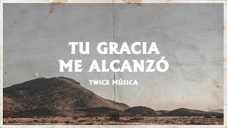 TWICE MÚSICA  Tu gracia me alcanzó Lyric VideoVideo con letra [upl. by Ellerahs]