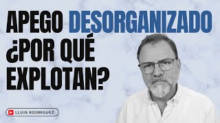 Apego Desorganizado ¿Por qué explota agresivamente [upl. by Lani76]