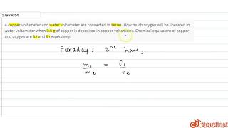 A copper voltameter and water voltameter are connected in series How much oxygen will be libera [upl. by Catt]