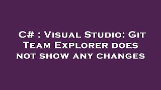 C  Visual Studio Git Team Explorer does not show any changes [upl. by Asuncion452]