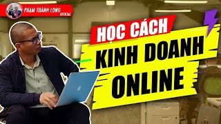 Học cách kinh doanh online  6 bài học đắt giá về kinh doanh online  Phạm Thành Long [upl. by Lilac910]