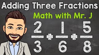 How to Add Three Fractions with Unlike Denominators  Math with Mr J [upl. by Ryon]