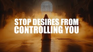 HOW TO STOP YOUR DESIRES FROM CONTROLLING YOU [upl. by Nirual]