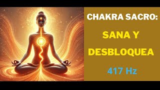 Chakra Sacro Sana y Desbloquea con Vibraciones 417 Hz para Energía y Creatividad [upl. by Buffum]