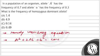 In a population of an organism allele  \ A \  has the frequency of 07 and allele  \ a \ [upl. by Clementina157]