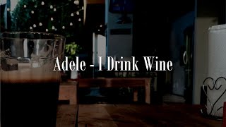 I Drink Wine  Adele [upl. by Moyra]