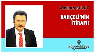 ARSLAN BULUT  quotBAHÇELİNİN İTİRAFIquot  Köşe Yazısı Dinle [upl. by Lorine]