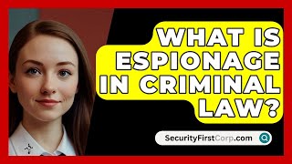 What Is Espionage In Criminal Law  SecurityFirstCorpcom [upl. by Nawk]