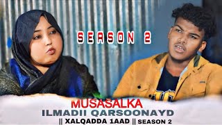 MUSASALKA ILMADII QARSOONAYD  SEASON 2  XALQADDA 1AAD [upl. by Sauers]