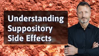 Understanding Suppository Side Effects [upl. by Airamasor]