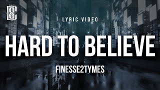 Finesse2tymes  Hard To Believe  Lyrics [upl. by Ciaphus]