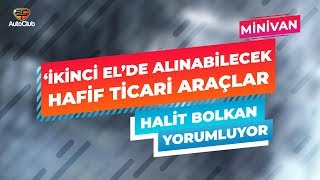 İkinci Elde Alınabilecek Hafif Ticari Araçlar Halit Bolkan Yorumluyor  AutoClub [upl. by Idelle]