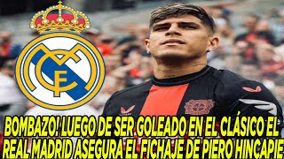 BOMBAZO LUEGO DE SER GOLEADO EN EL CLÁSICO EL REAL MADRID ASEGURA EL FICHAJE DE PIERO HINCAPIE [upl. by Maury]