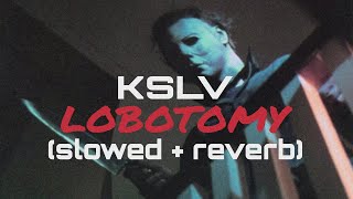 KSLV  Lobotomy Slowed  Reverb [upl. by Enifesoj]