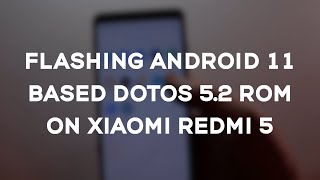 Flashing Android 11 dotOS 52 ROM on Xiaomi Redmi 5 [upl. by Yanej485]