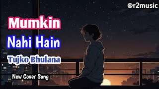 Mumkin Nahi Hain Tujko Bhulana  Bollywood New Cover Song  Arjit Sing Song  Sad Song Bollywood [upl. by Merci893]