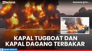 Kapal Tugboat dan Kapal Dagang Terbakar di Desa Kelanis Barsel 14 Kru Jadi Korban 10 Hilang [upl. by Rotberg]