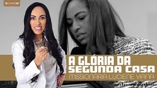 Missionária Luciene Viana  A glória da Segunda Casa [upl. by Rehpotsirhc227]