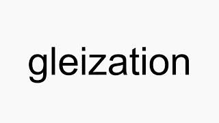 How to pronounce gleization [upl. by Nazarius]