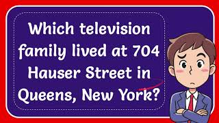 Which television family lived at 704 Hauser Street in Queens New York [upl. by Sucram]