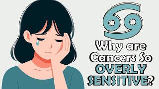 Why Are Cancers So Overly Sensitive [upl. by Hgieloj]