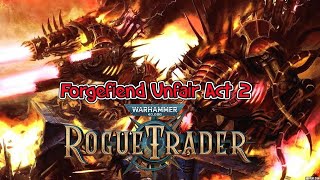 Rogue Trader 12 Forgefiend Unfair Act 2 In One Turn [upl. by Eigger885]