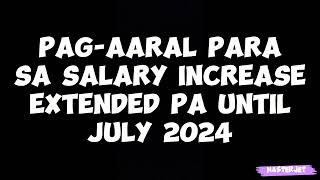 PAGAARAL PARA SA SALARY INCREASE EXTENDED PA UNTIL JULY 2024 [upl. by Ardnassela667]