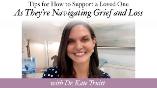 Tips How to Support a Loved One as Theyre Navigating Grief amp Loss with Dr Kate Truitt [upl. by Aiyot]