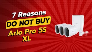 🚨 DONT BUY Arlo Pro 5S XL UNTIL YOU WATCH THIS 😱 7 Reasons [upl. by Iveel477]