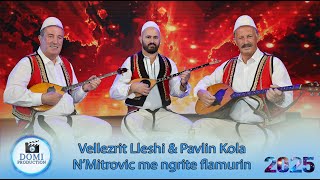 Vellezrit Lleshi amp Pavlin Kola  NMitrovic me ngrite flamurin Gezuar 2025 [upl. by Beera]