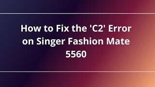 How to Fix the C2 Error on Singer Fashion Mate 5560 [upl. by Salangi]