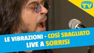 Le Vibrazioni  Così Sbagliato  Live a Sorrisi [upl. by Keiko977]